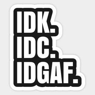IDK. IDC. IDGAF. Sticker